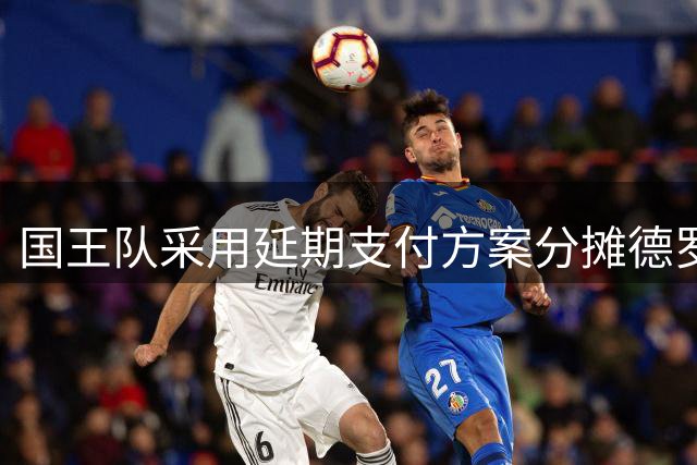 国王队采用延期支付方案分摊德罗赞千万年薪